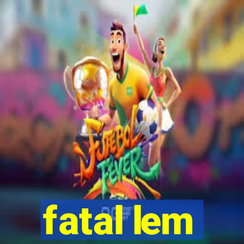 fatal lem